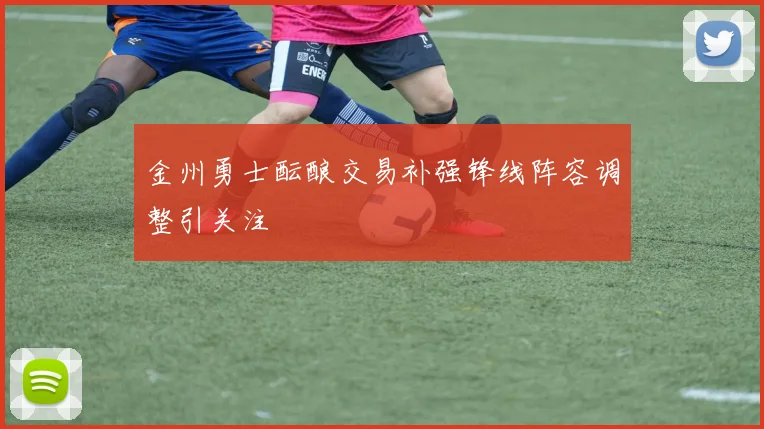 金州勇士酝酿交易补强锋线阵容调整引关注