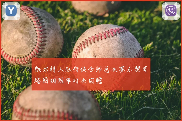 凯尔特人独行侠会师总决赛东契奇塔图姆冠军对决前瞻