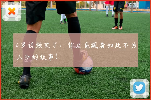 c罗视频哭了，背后竟藏着如此不为人知的故事！