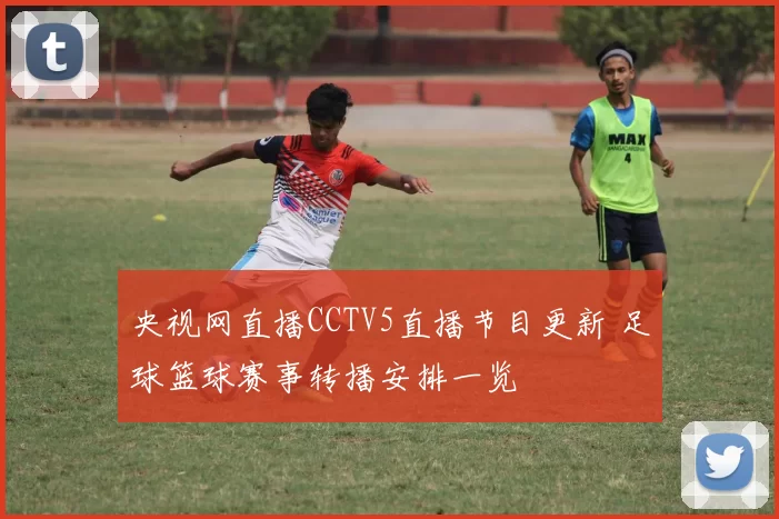 央视网直播CCTV5直播节目更新 足球篮球赛事转播安排一览