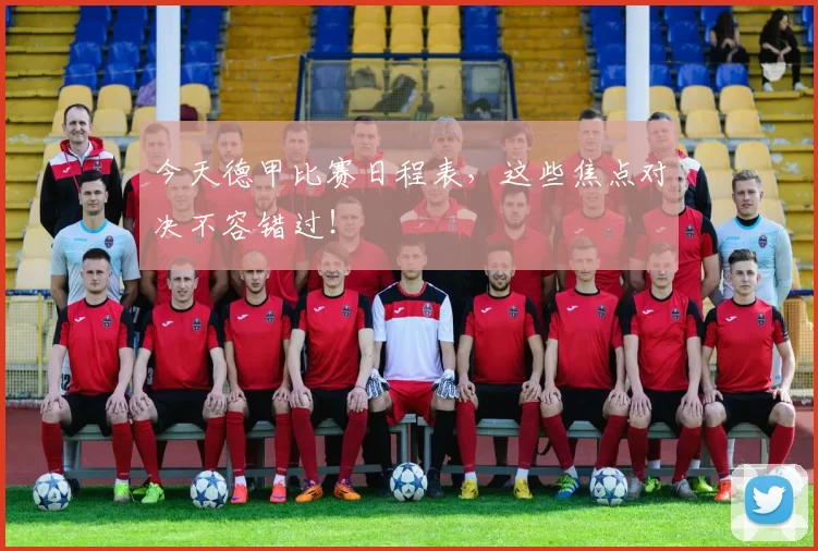 今天德甲比赛日程表,这些焦点对决不容错过!