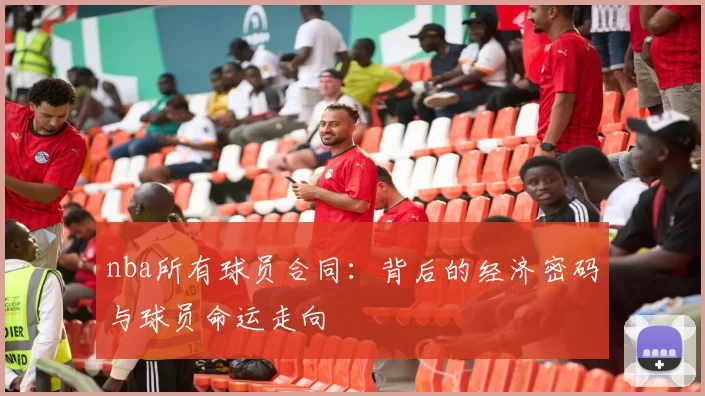 nba所有球员合同：背后的经济密码与球员命运走向