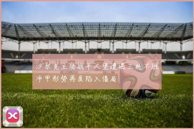 沙尔克主场战平汉堡遭遇三轮不胜冲甲形势再度陷入僵局